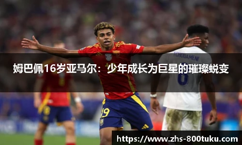 姆巴佩16岁亚马尔：少年成长为巨星的璀璨蜕变